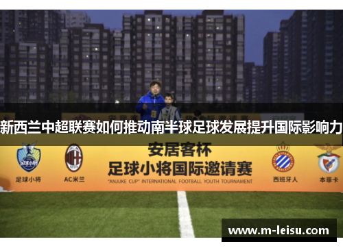 新西兰中超联赛如何推动南半球足球发展提升国际影响力