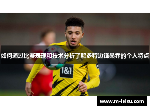 如何通过比赛表现和技术分析了解多特边锋桑乔的个人特点
