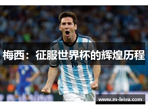 梅西：征服世界杯的辉煌历程