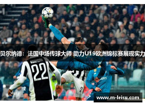 贝尔纳德：法国中场传球大师 助力U19欧洲锦标赛展现实力
