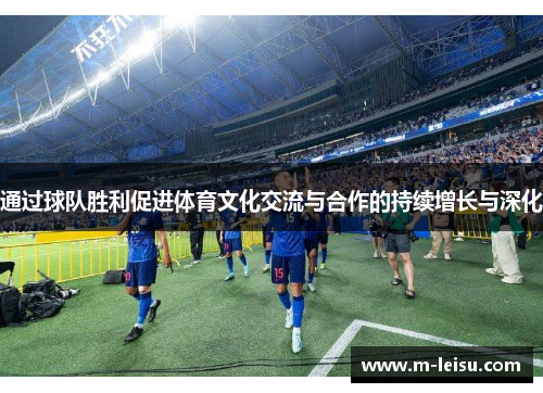 通过球队胜利促进体育文化交流与合作的持续增长与深化